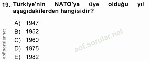 19. soru: Türkiye'nin NATO'ya üye olduğu yıl aşağıdakilerden hangisidir? A) 1947 B) 1952 C) 1960 D) 1975 E) 1982