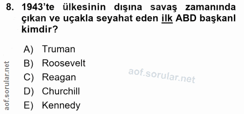 8. soru: 1943'te ülkesinin dışına savaş zamanında çıkan ve uçakla seyahat eden ilk ABD başkanl kimdir? A) Truman B) Roosevelt…