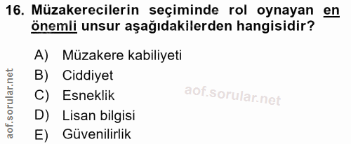 16. soru: Müzakerecilerin seçiminde rol oynayan en önemli unsur aşağıdakilerden hangisidir? A) Müzakere kabiliyeti B) Ciddiyet…