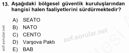 13. soru: Aşağıdaki bölgesel güvenlik kuruluşlarından hangisi halen faaliyetlerini sürdürmektedir? A) SEATO B) NATO C) CENTO D)…