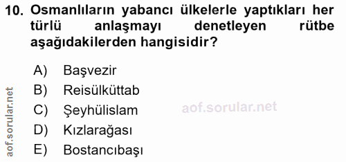 10. soru: Osmanlıların yabancı ülkelerle yaptıkları her türlü anlaşmayı denetleyen rütbe aşağıdakilerden hangisidir? A) Başvezi…