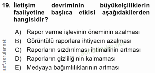 19. soru: İletişim devriminin büyükelçiliklerin faaliyetine başlıca etkisi aşağıdakilerden hangisidir? A) Rapor verme işlevinin…