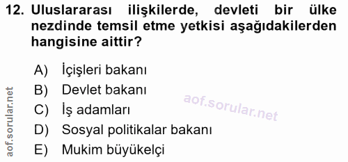 12. soru: Uluslararası ilişkilerde, devleti bir ülke nezdinde temsil etme yetkisi aşağıdakilerden hangisine aittir? A) İçişleri…