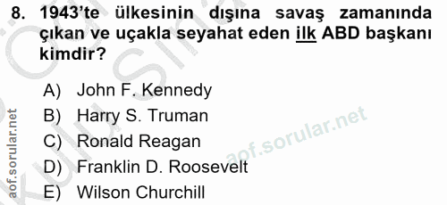 8. soru: 1943'te ülkesinin dışına savaş zamanında çıkan ve uçakla seyahat eden ilk ABD başkanı kimdir? A) John F. Kennedy B) H…