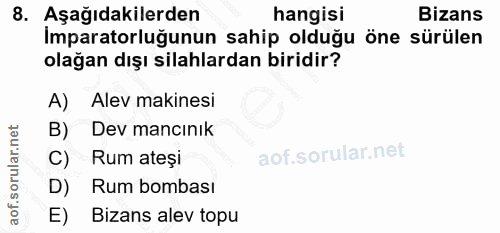8. soru: Aşağıdakilerden hangisi Bizans Imparatorluğunun sahip olduğu öne sürülen olağan dışı silahlardan biridir? A) Alev mak…