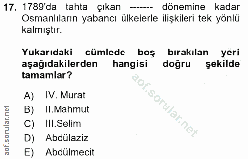 17. soru: 1789'da tahta çıkan --- dönemine kadar Osmanlıların yabancı ülkelerle ilişkileri tek yönlü kalmıştır. Yukarıdaki cüml…