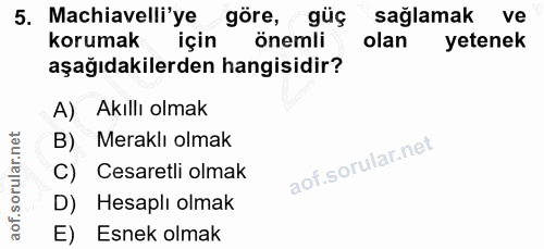 5. soru: Machiavelli'ye göre, güç sağlamak ve korumak için önemli olan yetenek aşağıdakilerden hangisidir? A) Akıllı olmak B)…