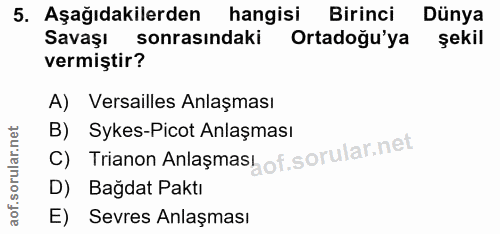5. soru: Aşağıdakilerden hangisi Birinci Dünya Savaşı sonrasindaki Ortadoğu'ya şekil vermiştir? A) Versailles Anlaşması C) Tri…