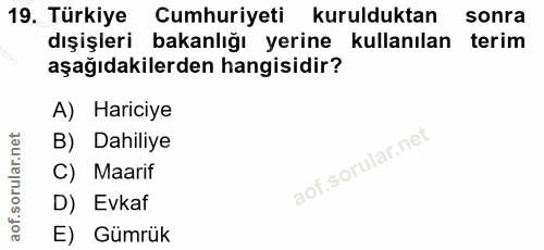 19. soru: Türkiye Cumhuriyeti kurulduktan sonra dışişleri bakanlığı yerine kullanılan terim aşağıdakilerden hangisidir? A) Hari…