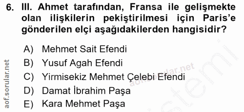 6. soru: III. Ahmet tarafından, Fransa ile gelişmekte olan ilişkilerin pekiştirilmesi için Paris'e gönderilen elçi aşağıdakile…