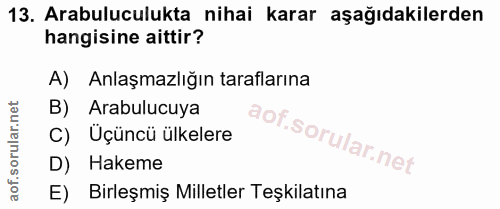 13. soru: Arabuluculukta nihai karar aşağıdakilerden hangisine aittir? A) Anlaşmazlığın taraflarına B) Arabulucuya C) Üçüncü ül…