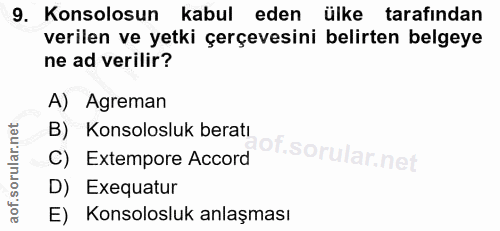 9. soru: Konsolosun kabul eden ülke tarafından verilen ve yetki çerçevesini belirten belgeye ne ad verilir? A) Agreman B) Kons…
