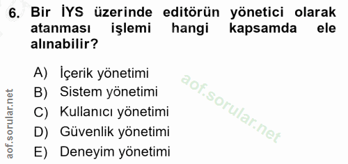 6. soru: Bir IYS üzerinde editörün yönetici olarak atanması işlemi hangi kapsamda ele alınabilir? A) İçerik yönetimi B) Sistem…