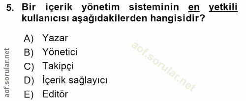 5. soru: Bir içerik yönetim sisteminin en yetkili kullanıcısı aşağıdakilerden hangisidir? A) Yazar B) Yönetici C) Takipçi D) İ…