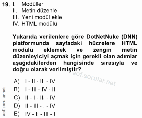 19. soru: 1. Modüller I. Metin düzenle III. Yeni modül ekle IV. HTML modülu Yukarıda verilenlere göre DotNetNuke (DNN) platform…