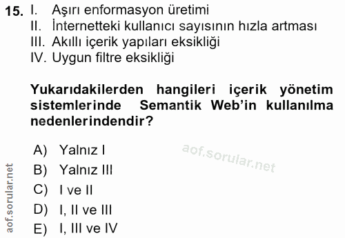 15. soru: I. Aşırı enformasyon üretimi II. Internetteki kullanıcı sayısının hızla artması III. Akıllı içerik yapıları eksikliği…