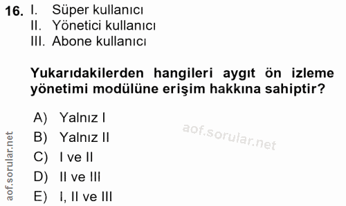 16. soru: 1. Süper kullanıcı Il. Yönetici kullanıcı IlI. Abone kullanıcı Yukarıdakilerden hangileri aygıt ön izleme yönetimi mo…