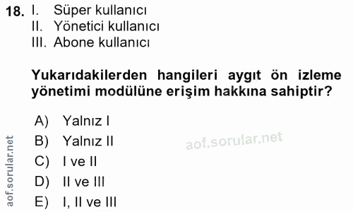 18. soru: I. Süper kullanıcı II. Yönetici kullanıcı II. Abone kullanıcı Yukarıdakilerden hangileri aygıt ön izleme yönetimi mod…