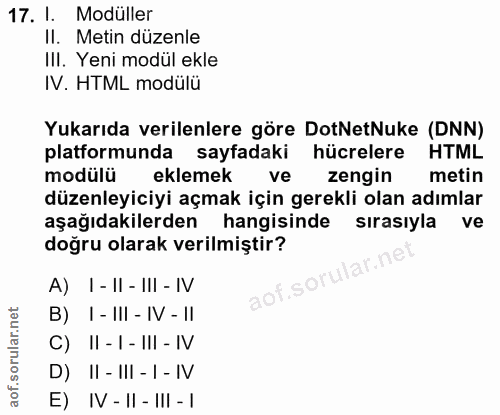 17. soru: 1. Modüller II. Metin düzenle III. Yeni modül ekle IV. HTML modülü Yukarıda verilenlere göre DotNetNuke (DNN) platfor…