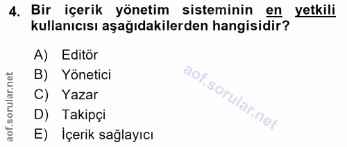 4. soru: Bir içerik yönetim sisteminin en yetkili kullanıcısı aşağıdakilerden hangisidir? A) Editör B) Yönetici C) Yazar D) Ta…