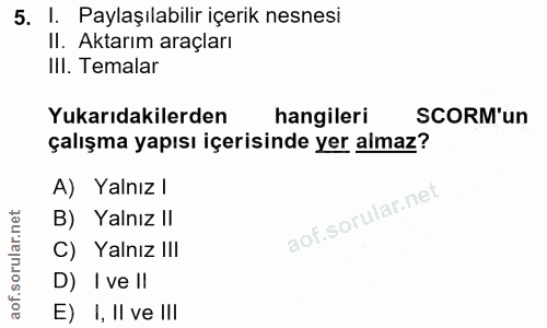 5. soru: I. Paylaşılabilir içerik nesnesi II. Aktarım araçları IlI. Temalar Yukarıdakilerden hangileri SORM'un çalışma yapısı…