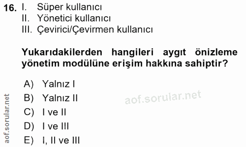 16. soru: l. Süper kullanıcı Il. Yönetici kullanıcı III. Çevirici/Çevirmen kullanıcı Yukarıdakilerden hangileri aygıt önizleme…