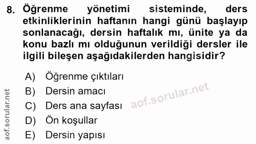 8. soru: Öğrenme yönetimi sisteminde, ders etkinliklerinin haftanın hangi günü başlayıp sonlanacağı, dersin haftalık mı, ünite…