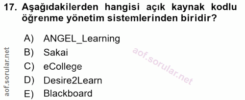 17. soru: Aşağıdakilerden hangisi açık kaynak kodlu öğrenme yönetim sistemlerinden biridir? A) ANGEL_Learning B) Sakai C) eColl…