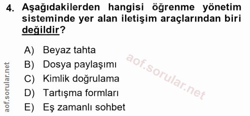 4. soru: Aşağıdakilerden hangisi öğrenme yönetim sisteminde yer alan iletişim araçlarından biri değildir? A) Beyaz tahta B) Do…