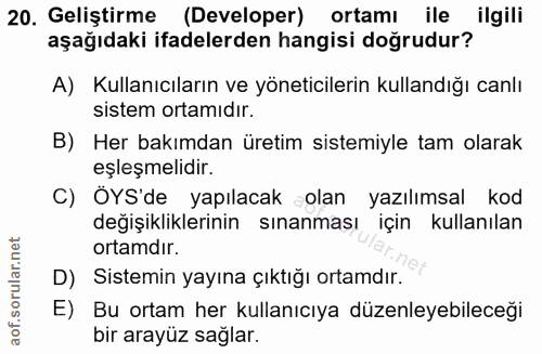 20. soru: Geliştirme (Developer) ortamı ile ilgili aşağıdaki ifadelerden hangisi doğrudur? A) Kullanıcıların ve yöneticilerin k…