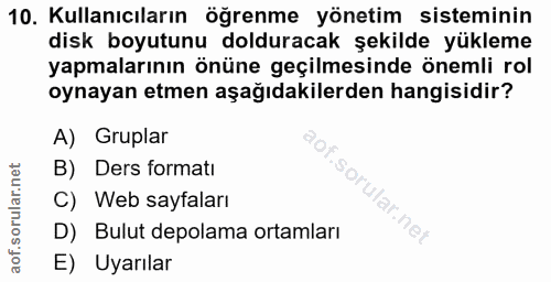 10. soru: Kullanıcıların öğrenme yönetim sisteminin disk boyutunu dolduracak şekilde yükleme yapmalarının önüne geçilmesinde ön…
