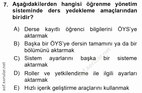 7. soru: Aşağıdakilerden hangisi öğrenme yönetim sisteminde ders yedekleme amaçlarından biridir? A) Derse kayıtlı öğrenci bilg…