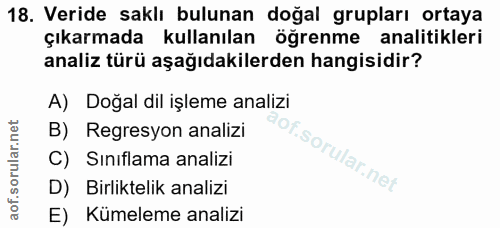 18. soru: Veride saklı bulunan doğal grupları ortaya çıkarmada kullanılan öğrenme analitikleri analiz türü aşağıdakilerden hang…