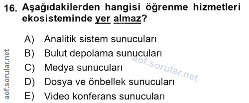 16. soru: Aşağıdakilerden hangisi öğrenme hizmetleri ekosisteminde yer almaz? A) Analitik sistem sunucuları B) Bulut depolama s…