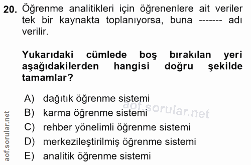 20. soru: Öğrenme analitikleri için öğrenenlere ait veriler tek bir kaynakta toplanıyorsa, buna -. adı verilir. Yukarıdaki cüml…