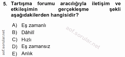 5. soru: Tartışma forumu aracılığıyla iletişim ve etkileşimin gerçekleşme şekli aşağıdakilerden hangisidir? A) Eş zamanlı B) D…