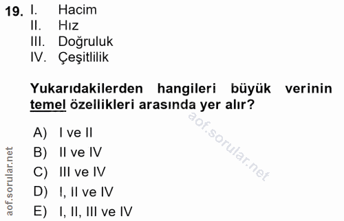 19. soru: 1. Hacim Il. HIZ IlI. Doğruluk IV. Çeşitlilik Yukarıdakilerden hangileri büyük verinin temel özellikleri arasında yer…