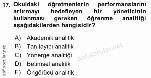 17. soru: Okuldaki öğretmenlerin performanslarını artırmayı hedefleyen bir yöneticinin kullanması gereken öğrenme analitiği aşa…