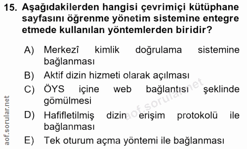 15. soru: Aşağıdakilerden hangisi çevrimiçi kütüphane sayfasını öğrenme yönetim sistemine entegre etmede kullanılan yöntemlerde…