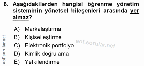 6. soru: Aşağıdakilerden hangisi öğrenme yönetim sisteminin yönetsel bileşenleri arasında yer almaz? A) Markalaştırma B) Kişis…