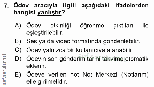 7. soru: Ödev aracıyla ilgili aşağıdaki ifadelerden hangisi yanlıştır? A) Ödev etkinliği öğrenme çıktıları ile eşleştirilebili…