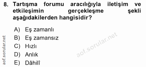 8. soru: Tartışma forumu aracılığıyla iletişim ve etkileşimin gerçekleşme şekli aşağıdakilerden hangisidir? A) Eş zamanlı B) E…