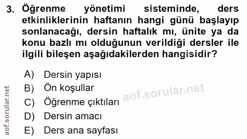 3. soru: Öğrenme yönetimi sisteminde, ders etkinliklerinin haftanın hangi günü başlayıp sonlanacağı, dersin haftalık mı, ünite…