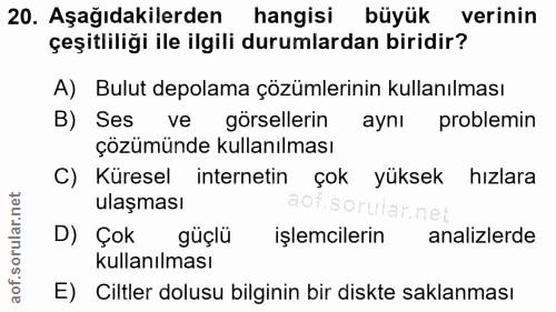 20. soru: Aşağıdakilerden hangisi büyük verinin çeşitliliği ile ilgili durumlardan biridir? A) Bulut depolama çözümlerinin kull…