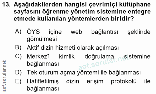 13. soru: Aşağıdakilerden hangisi çevrimiçi kütüphane sayfasını öğrenme yönetim sistemine entegre etmede kullanılan yöntemlerde…