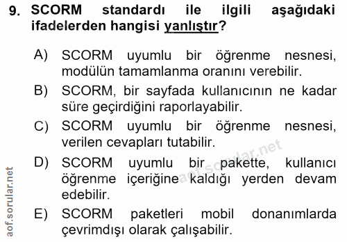 9. soru: SCORM standardı ile ilgili aşağıdaki ifadelerden hangisi yanlıştır? A) SCORM uyumlu bir öğrenme nesnesi, modülün tama…