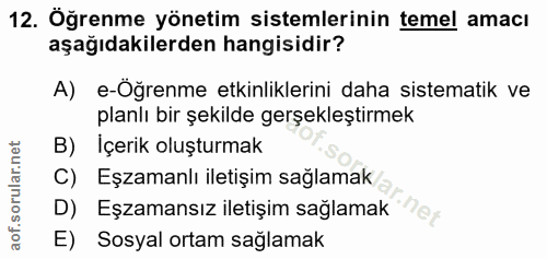 12. soru: Öğrenme yönetim sistemlerinin temel amacı aşağıdakilerden hangisidir? A) e-Öğrenme etkinliklerini daha sistematik ve…