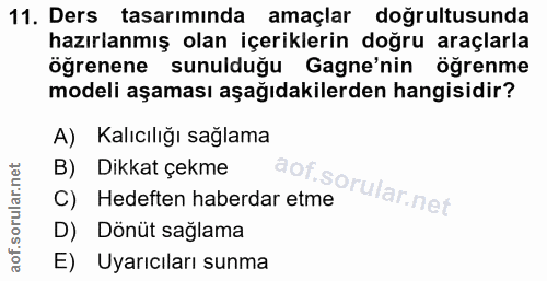 11. soru: Ders tasariminda amaçlar doğrultusunda hazırlanmış olan içeriklerin doğru araçlarla öğrenene sunulduğu Gagne'nin öğre…
