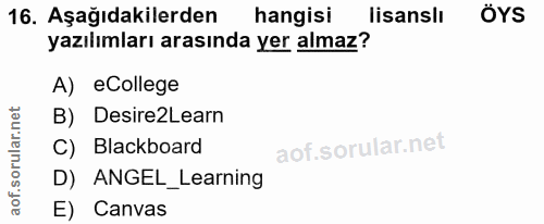 16. soru: Aşağıdakilerden hangisi lisanslı ÖYS yazılımları arasında yer almaz? A) eCollege B) Desire2Learn C) Blackboard D) ANG…