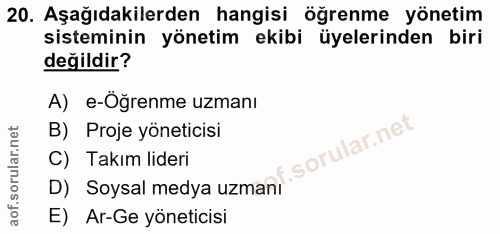 20. soru: Aşağıdakilerden hangisi öğrenme yönetim sisteminin yönetim ekibi üyelerinden biri değildir? A) e-Öğrenme uzmanı B) Pr…
